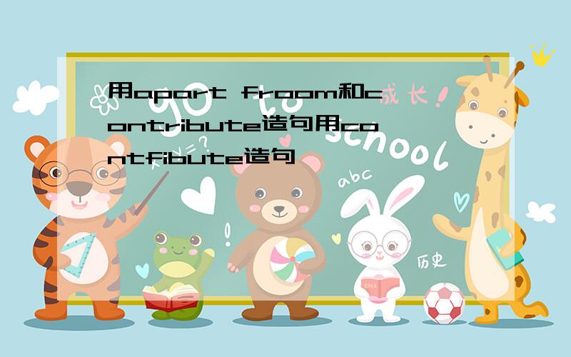 用apart froom和contribute造句用contfibute造句