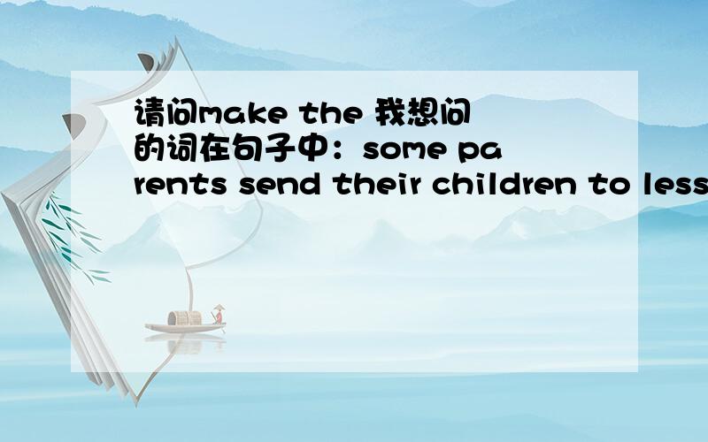 请问make the 我想问的词在句子中：some parents send their children to less traditional schools where the students make the rules .