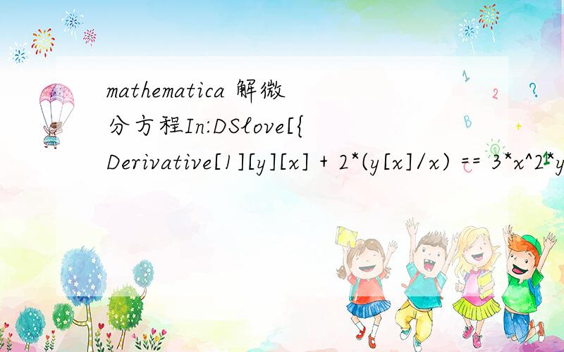 mathematica 解微分方程In:DSlove[{Derivative[1][y][x] + 2*(y[x]/x) == 3*x^2*y[x]^(4/3)}, y[x],  x]Out:DSlove[{(2 y[x])/x + Derivative[1][y][x] == 3 x^2 y[x]^(4/3)}, y[x],  x]为什么运行之后输出的还是输入的式子而没有得出结果