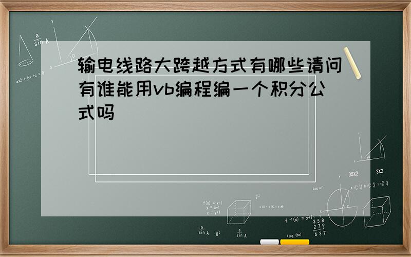 输电线路大跨越方式有哪些请问有谁能用vb编程编一个积分公式吗