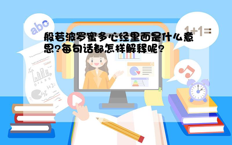 般若波罗蜜多心经里面是什么意思?每句话都怎样解释呢?