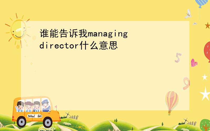 谁能告诉我managing director什么意思