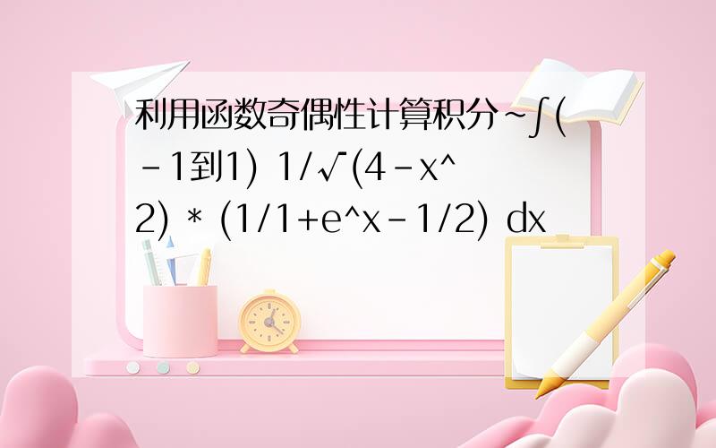 利用函数奇偶性计算积分~∫(-1到1) 1/√(4-x^2) * (1/1+e^x-1/2) dx