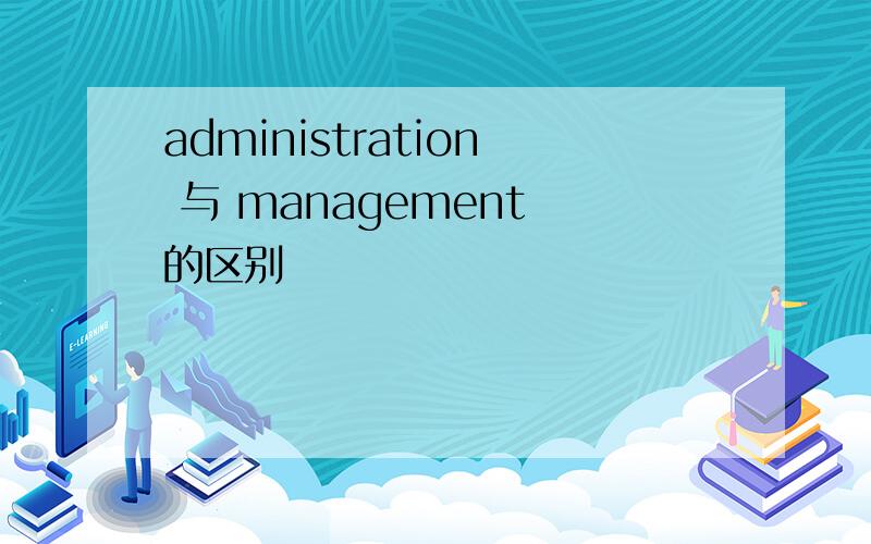 administration 与 management 的区别