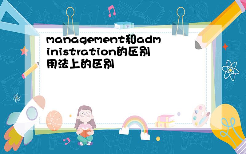 management和administration的区别用法上的区别