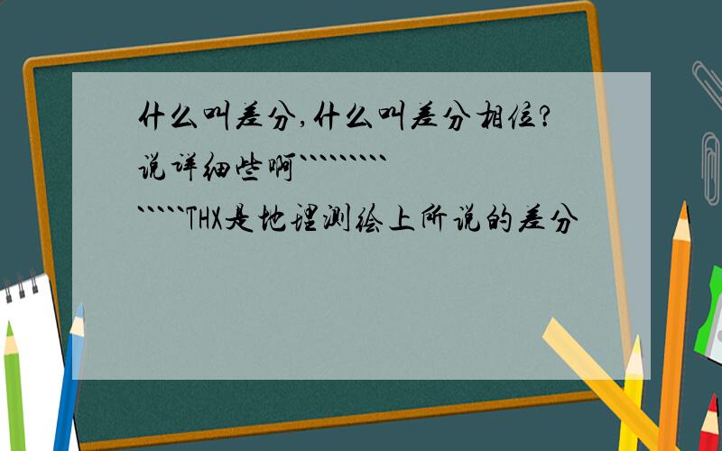 什么叫差分,什么叫差分相位?说详细些啊``````````````THX是地理测绘上所说的差分