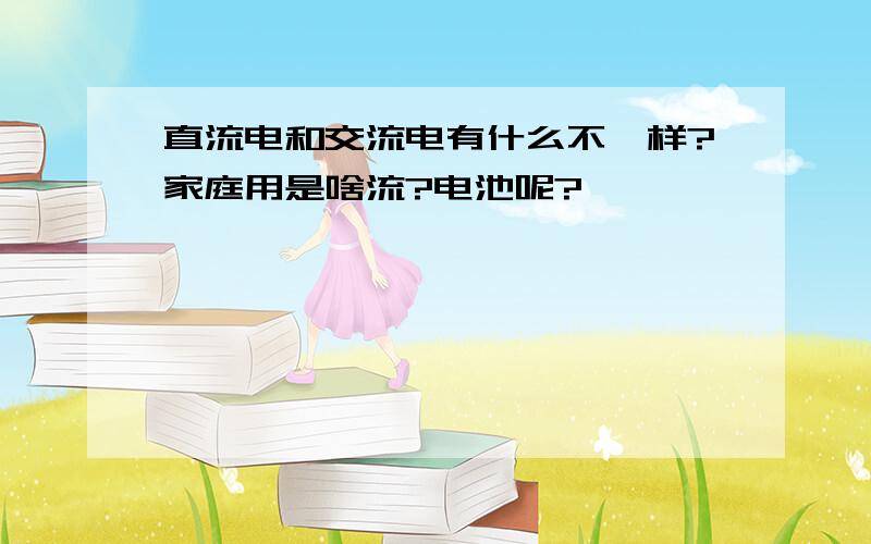 直流电和交流电有什么不一样?家庭用是啥流?电池呢?