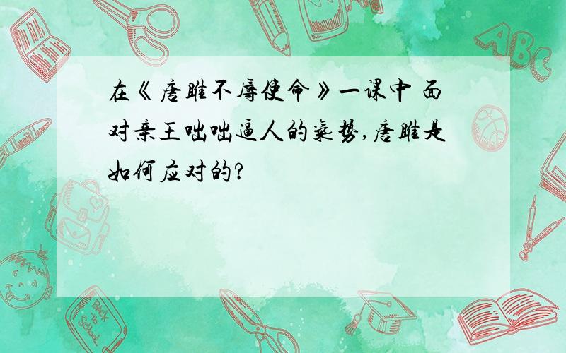 在《唐雎不辱使命》一课中 面对亲王咄咄逼人的气势,唐雎是如何应对的?