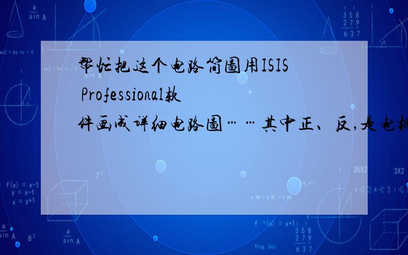 帮忙把这个电路简图用ISIS Professional软件画成详细电路图……其中正、反,是电机正反转.