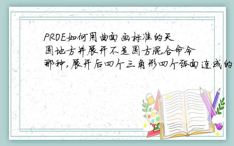 PROE如何用曲面画标准的天圆地方并展开不是圆方混合命令那种,展开后四个三角形四个弧面连成的样子用一条线分割后,出现了一个新的合并面,被分割的三角形少了一半,展开后也是少一半的,