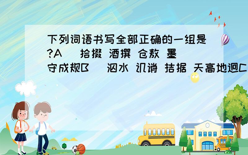 下列词语书写全部正确的一组是?A． 拾掇 酒撰 仓敖 墨守成规B． 泅水 讥诮 拮据 天高地迥C． 泯嘴 搠倒 亲眷 心无旁鹜D． 遄飞 蓬篙 泠然 食不裹腹