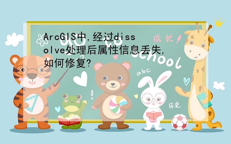 ArcGIS中,经过dissolve处理后属性信息丢失,如何修复?