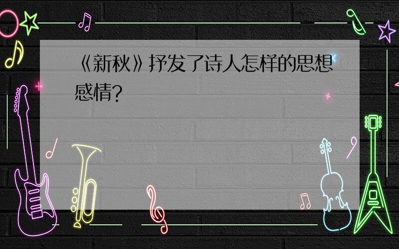 《新秋》抒发了诗人怎样的思想感情?