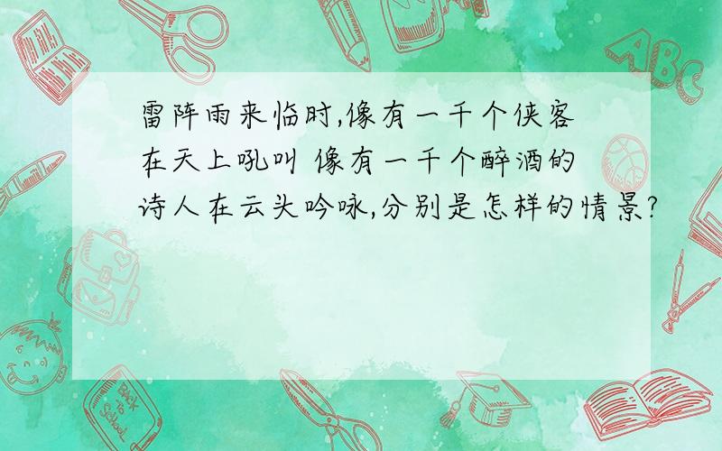 雷阵雨来临时,像有一千个侠客在天上吼叫 像有一千个醉酒的诗人在云头吟咏,分别是怎样的情景?