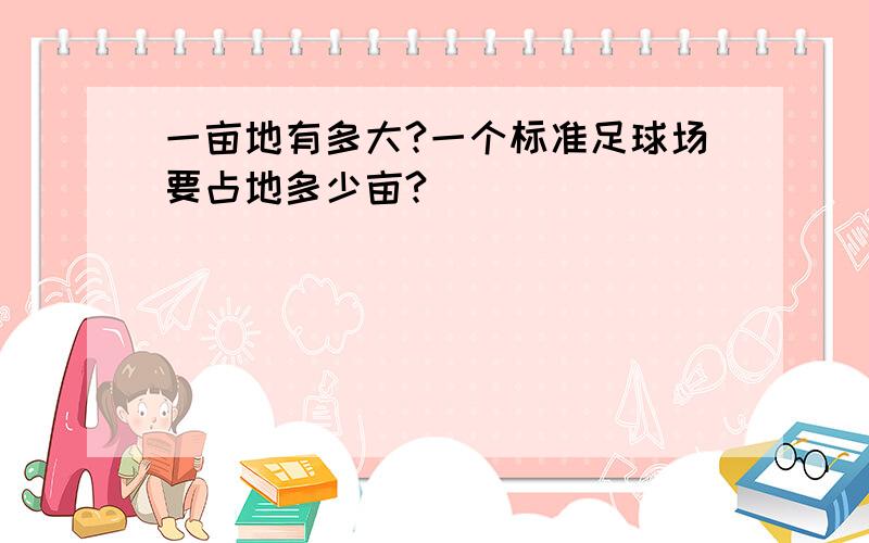 一亩地有多大?一个标准足球场要占地多少亩?