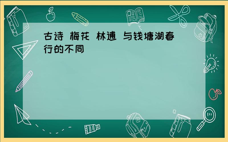 古诗 梅花 林逋 与钱塘湖春行的不同