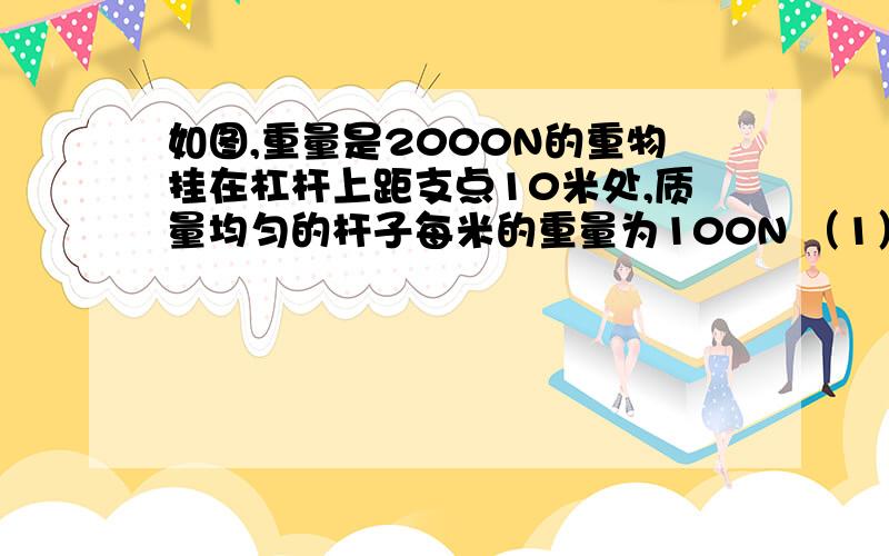 如图,重量是2000N的重物挂在杠杆上距支点10米处,质量均匀的杆子每米的重量为100N （1）杠杆应当为多长才能使得加在用来平衡的重物的力F最小