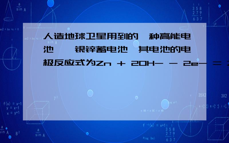 人造地球卫星用到的一种高能电池——银锌蓄电池,其电池的电极反应式为Zn + 2OH- - 2e- = ZnO + H2↑,Ag2O + H2O + 2e- = 2Ag+ 2OH-.据此判断氧化银是（ ）A、负极,并被氧化 B、正极,并被还原 C、负极,并