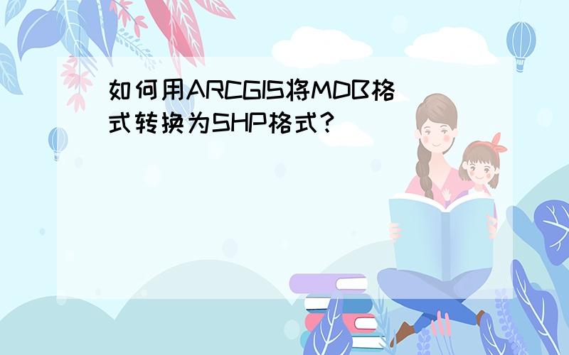 如何用ARCGIS将MDB格式转换为SHP格式?