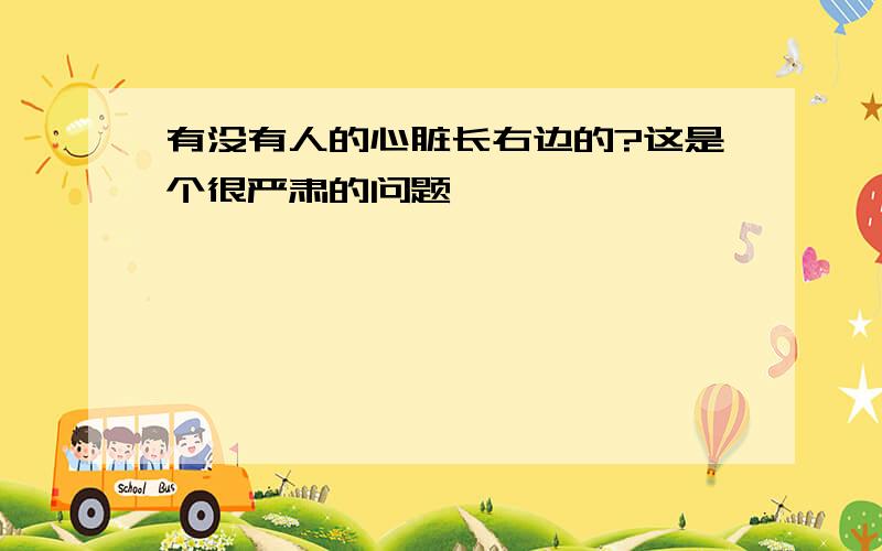 有没有人的心脏长右边的?这是个很严肃的问题