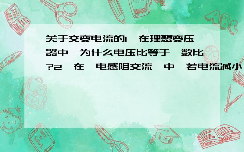 关于交变电流的1>在理想变压器中,为什么电压比等于匝数比?2>在