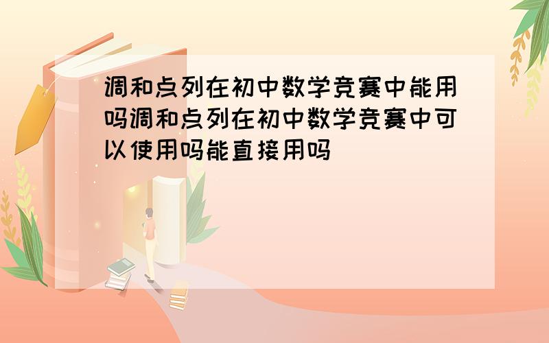 调和点列在初中数学竞赛中能用吗调和点列在初中数学竞赛中可以使用吗能直接用吗