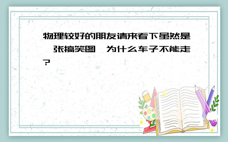 物理较好的朋友请来看下虽然是一张搞笑图,为什么车子不能走?