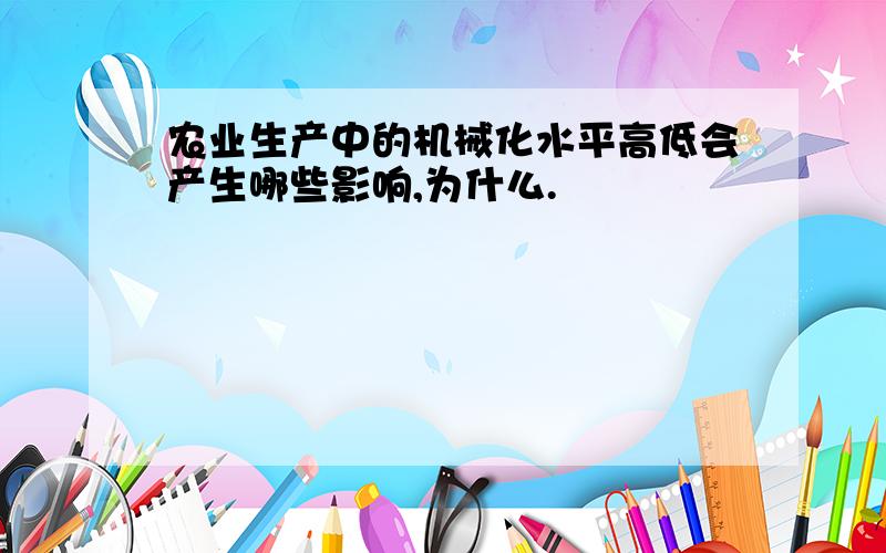 农业生产中的机械化水平高低会产生哪些影响,为什么.