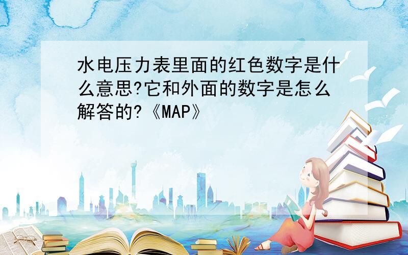 水电压力表里面的红色数字是什么意思?它和外面的数字是怎么解答的?《MAP》