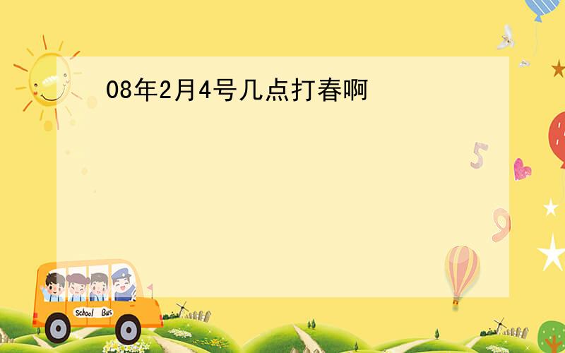 08年2月4号几点打春啊