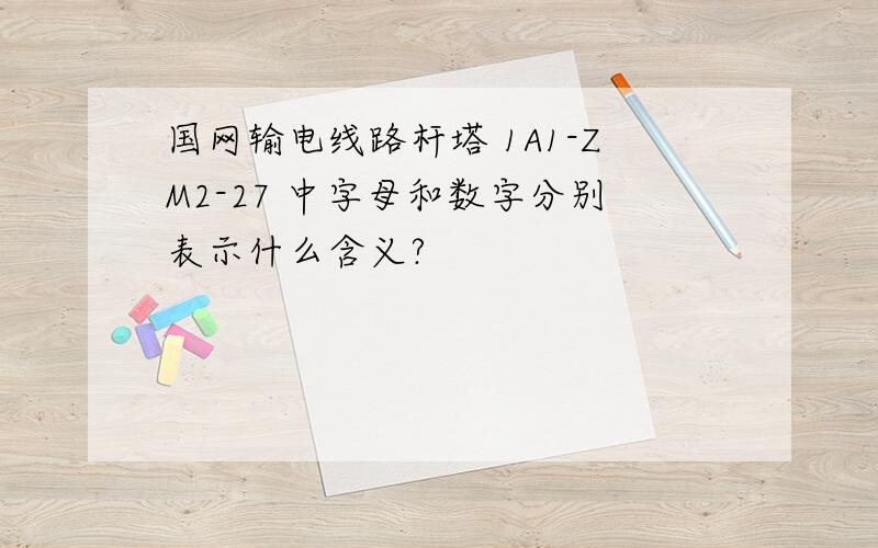 国网输电线路杆塔 1A1-ZM2-27 中字母和数字分别表示什么含义?