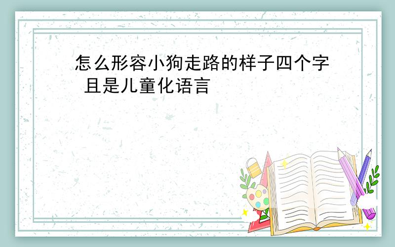 怎么形容小狗走路的样子四个字 且是儿童化语言