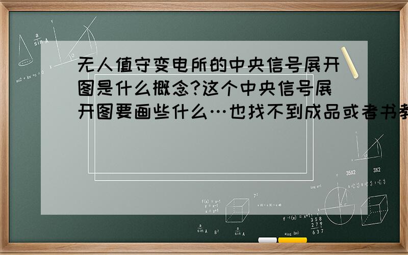 无人值守变电所的中央信号展开图是什么概念?这个中央信号展开图要画些什么…也找不到成品或者书教授怎么画…头都大了…麻烦明白的给解释下