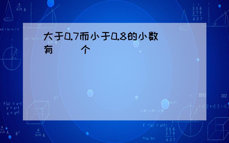 大于0.7而小于0.8的小数有( )个