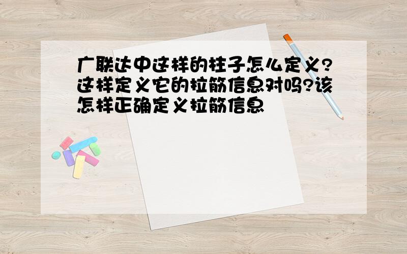 广联达中这样的柱子怎么定义?这样定义它的拉筋信息对吗?该怎样正确定义拉筋信息