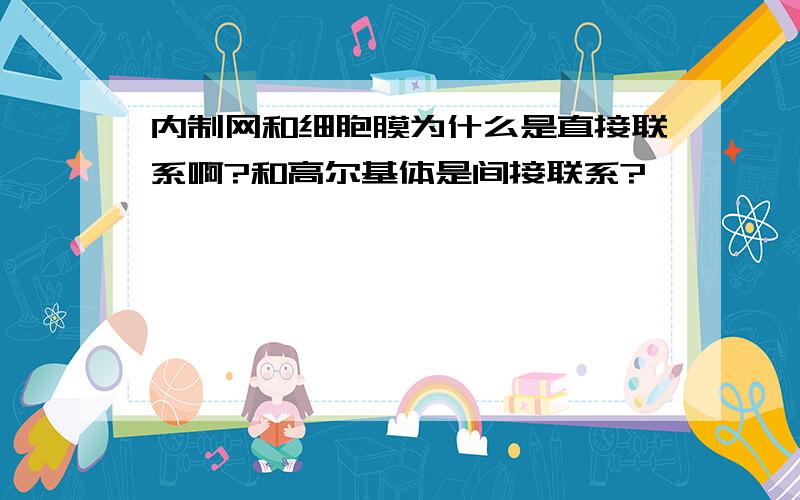 内制网和细胞膜为什么是直接联系啊?和高尔基体是间接联系?