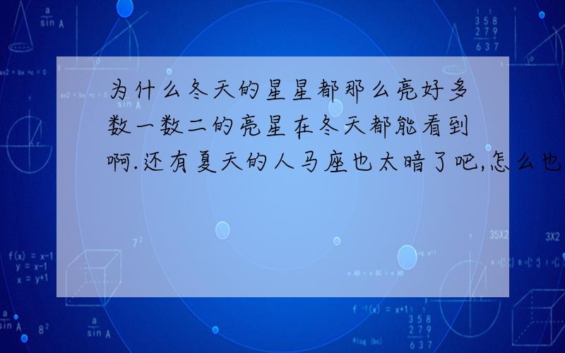 为什么冬天的星星都那么亮好多数一数二的亮星在冬天都能看到啊.还有夏天的人马座也太暗了吧,怎么也那么出名