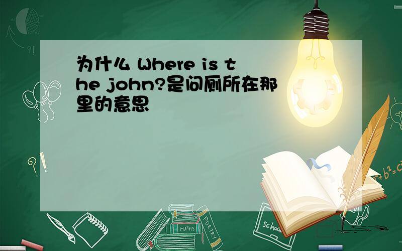 为什么 Where is the john?是问厕所在那里的意思