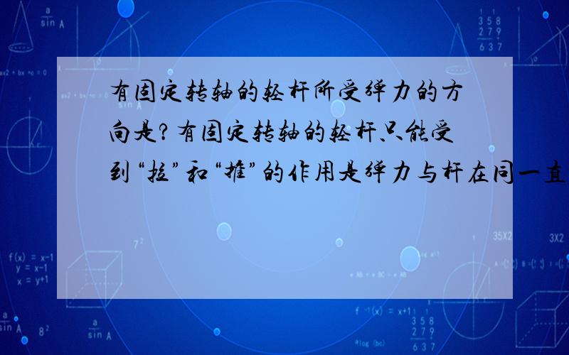 有固定转轴的轻杆所受弹力的方向是?有固定转轴的轻杆只能受到“拉”和“推”的作用是弹力与杆在同一直线吗