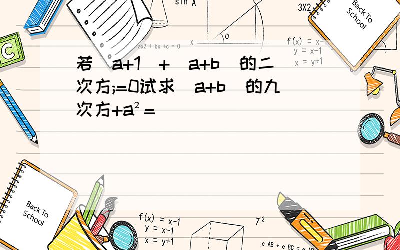 若|a+1|+(a+b)的二次方;=0试求(a+b)的九次方+a²=