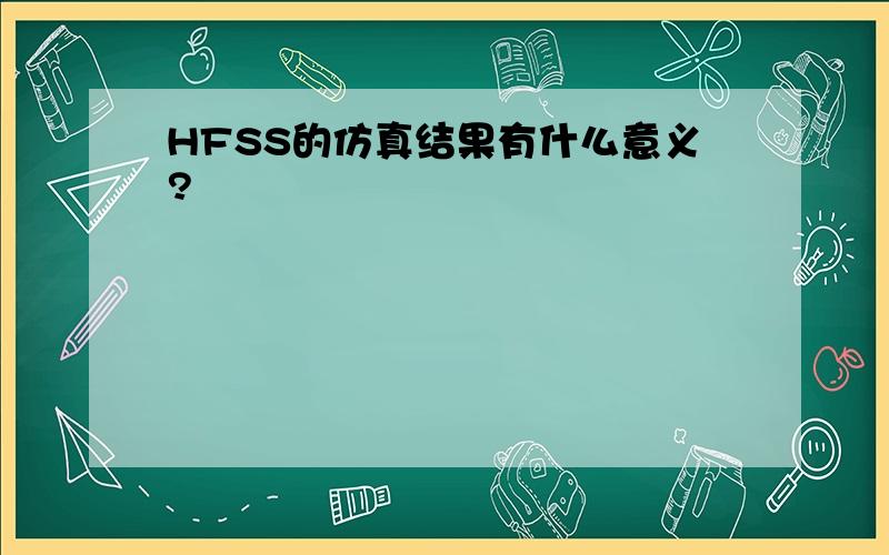 HFSS的仿真结果有什么意义?