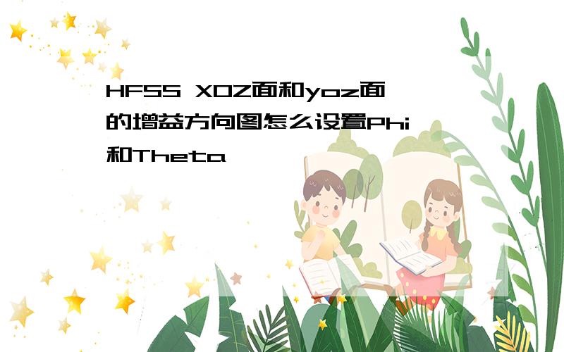 HFSS XOZ面和yoz面的增益方向图怎么设置Phi 和Theta