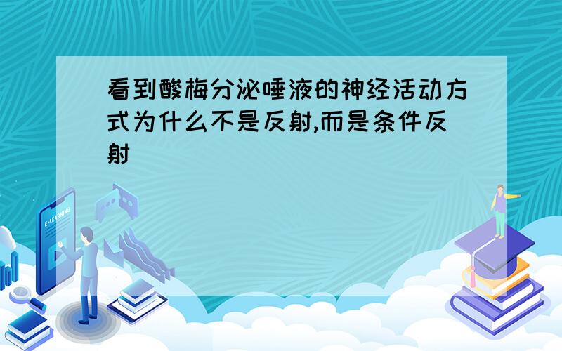 看到酸梅分泌唾液的神经活动方式为什么不是反射,而是条件反射