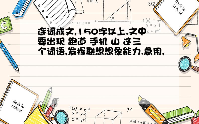 连词成文,150字以上.文中要出现 跑道 手机 山 这三个词语,发挥联想想象能力.急用,