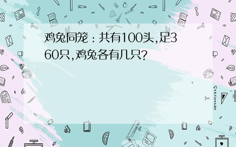 鸡兔同笼：共有100头,足360只,鸡兔各有几只?