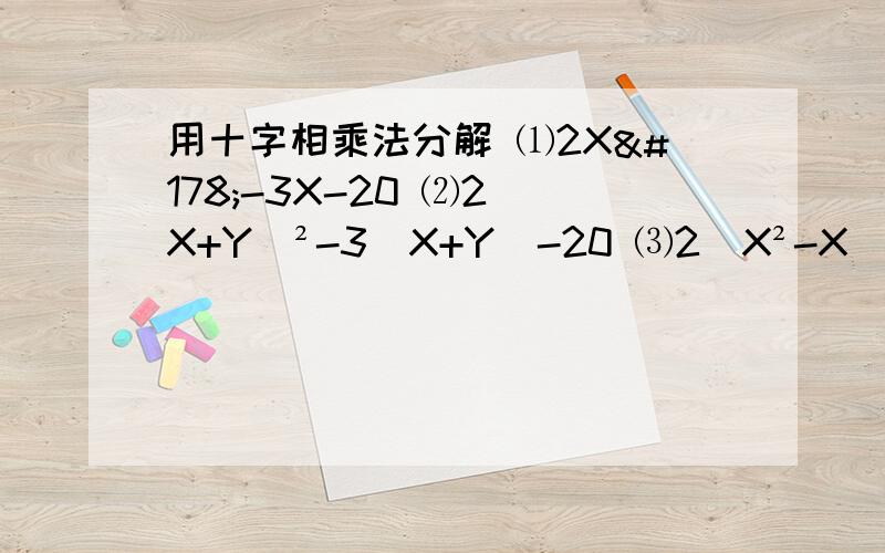 用十字相乘法分解 ⑴2X²-3X-20 ⑵2（X+Y）²-3（X+Y)-20 ⑶2(X²-X)²-3(X²-X)-20