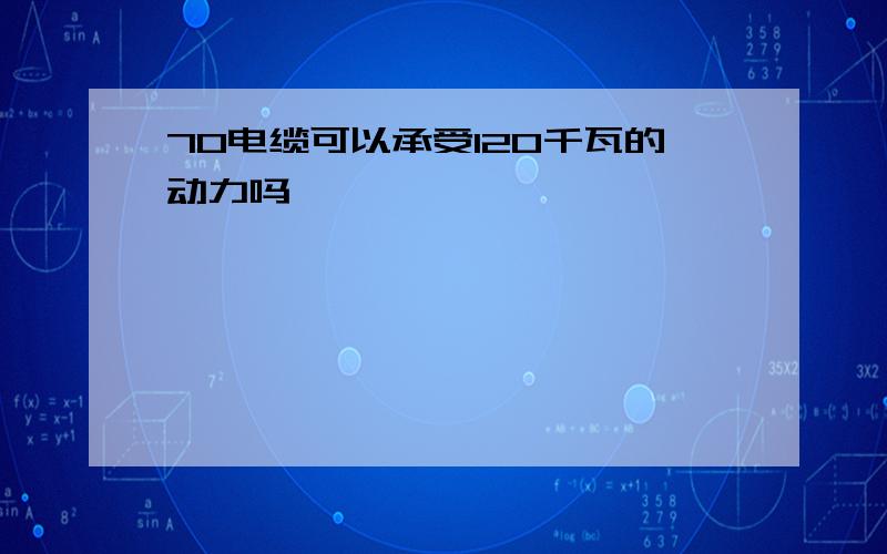 70电缆可以承受120千瓦的动力吗