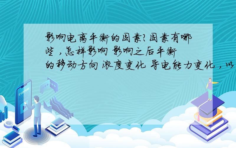 影响电离平衡的因素?因素有哪些 ,怎样影响 影响之后平衡的移动方向 浓度变化 导电能力变化 ,以 醋酸和一水合氨举例