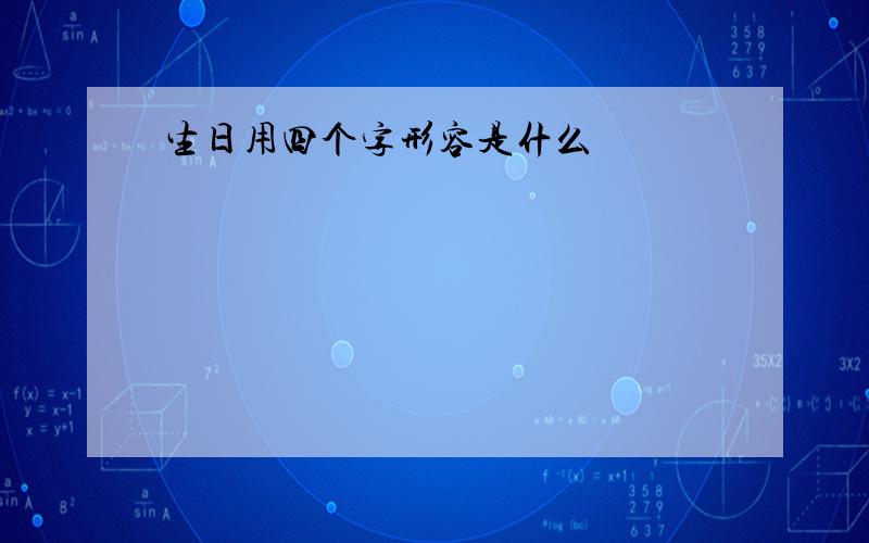 生日用四个字形容是什么