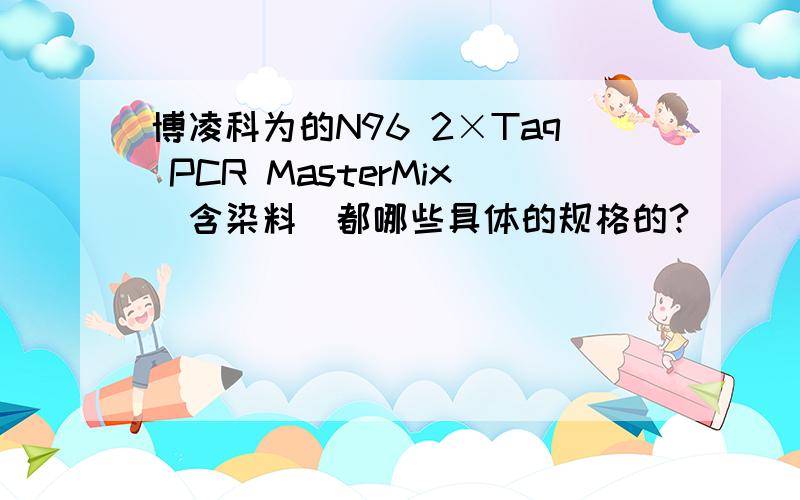 博凌科为的N96 2×Taq PCR MasterMix（含染料）都哪些具体的规格的?